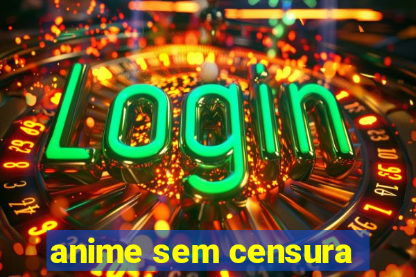 anime sem censura